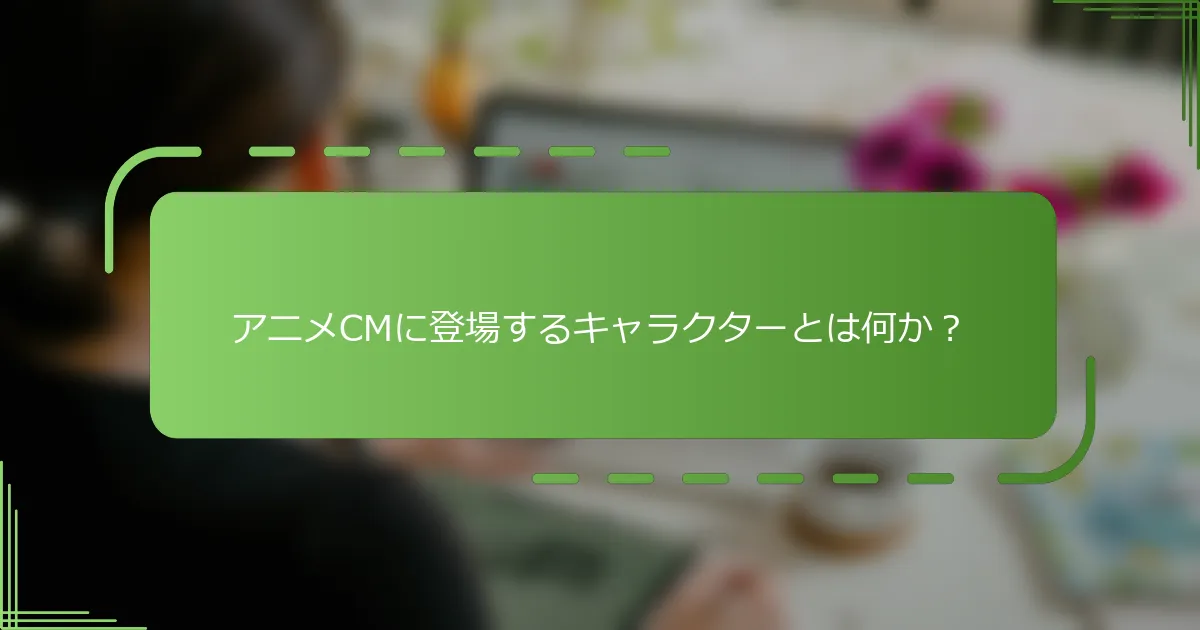 アニメCMに登場するキャラクターとは何か？