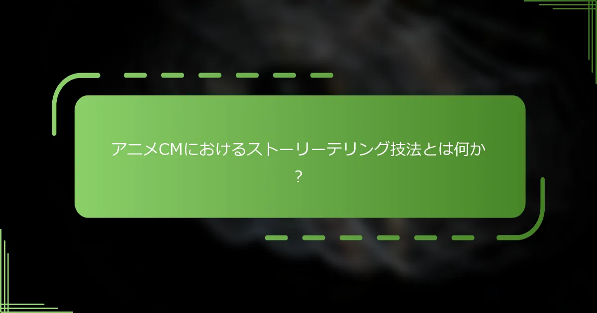 アニメCMにおけるストーリーテリング技法とは何か？