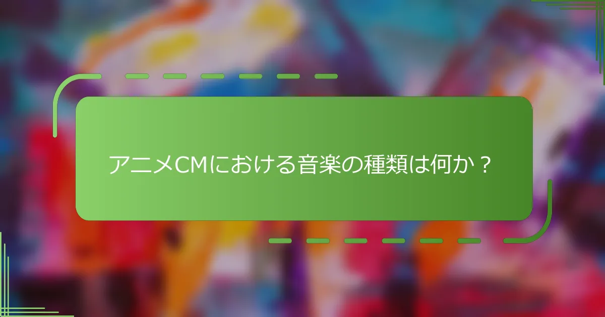 アニメCMにおける音楽の種類は何か？