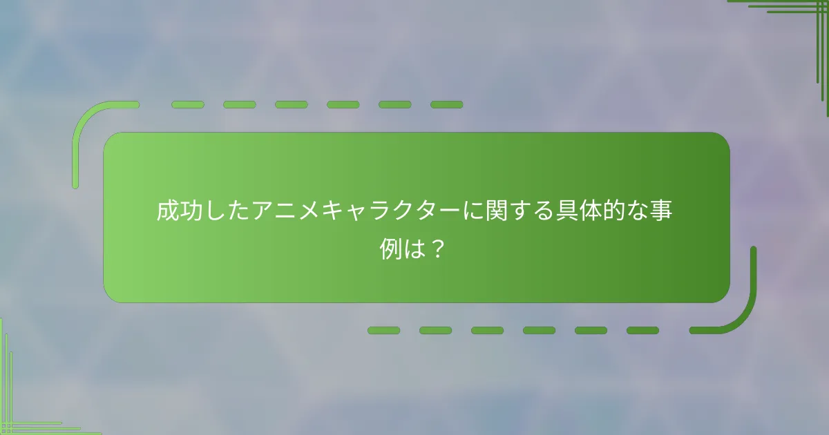 成功したアニメキャラクターに関する具体的な事例は？