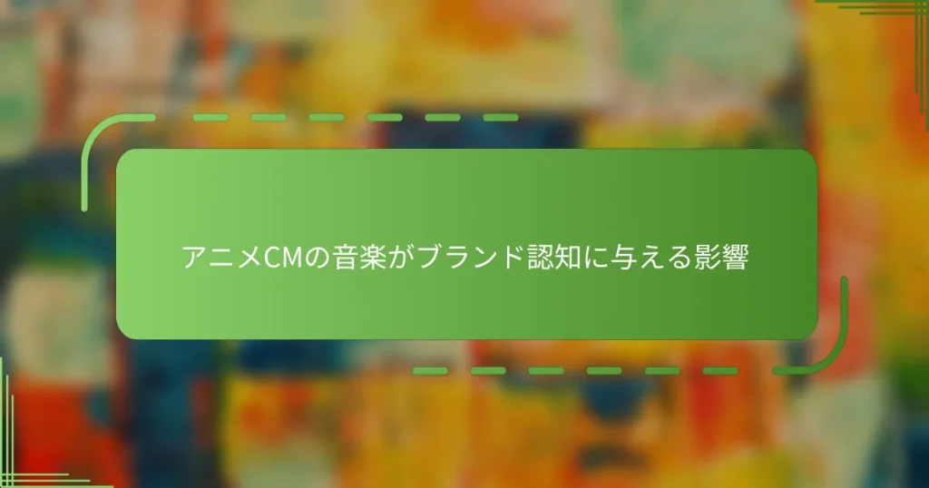 アニメCMの音楽がブランド認知に与える影響