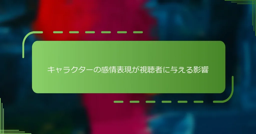 キャラクターの感情表現が視聴者に与える影響