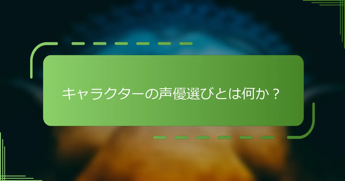 キャラクターの声優選びとは何か？