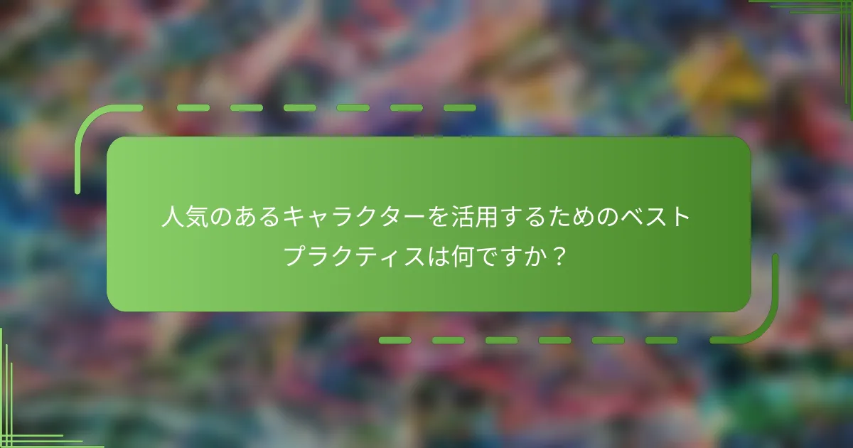 人気のあるキャラクターを活用するためのベストプラクティスは何ですか？