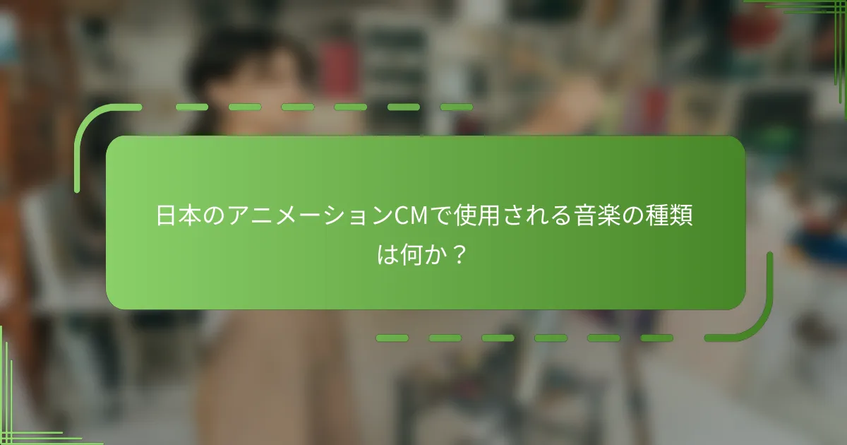 日本のアニメーションCMで使用される音楽の種類は何か？