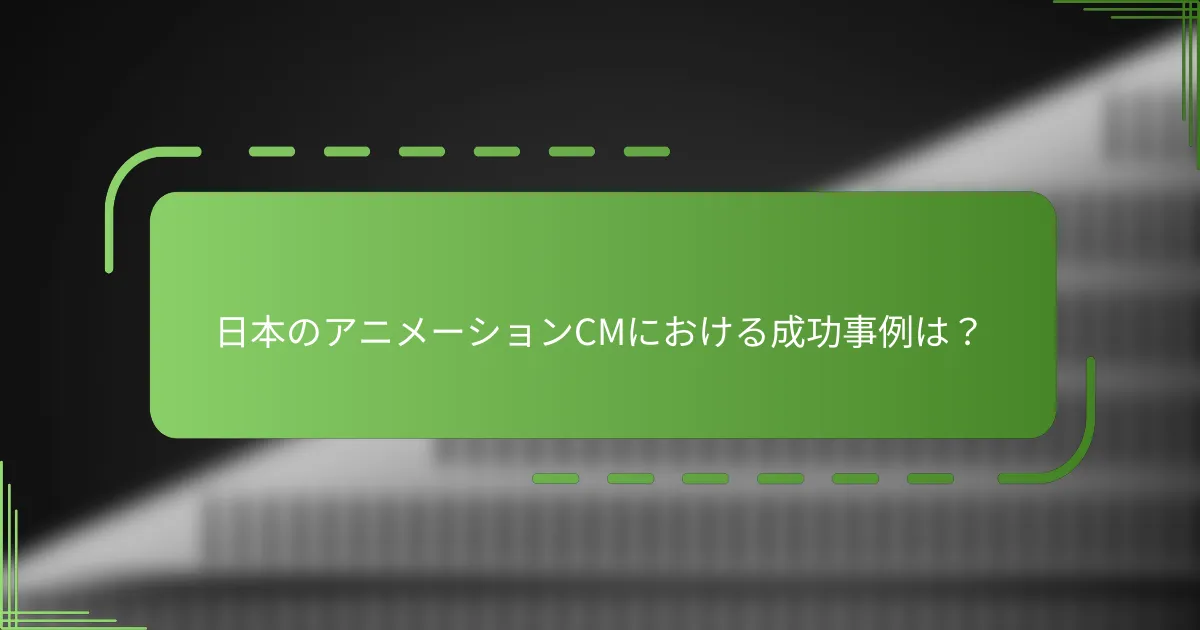 日本のアニメーションCMにおける成功事例は？