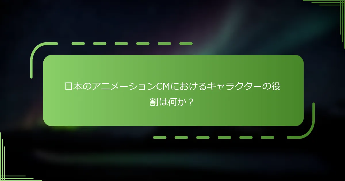 日本のアニメーションCMにおけるキャラクターの役割は何か？