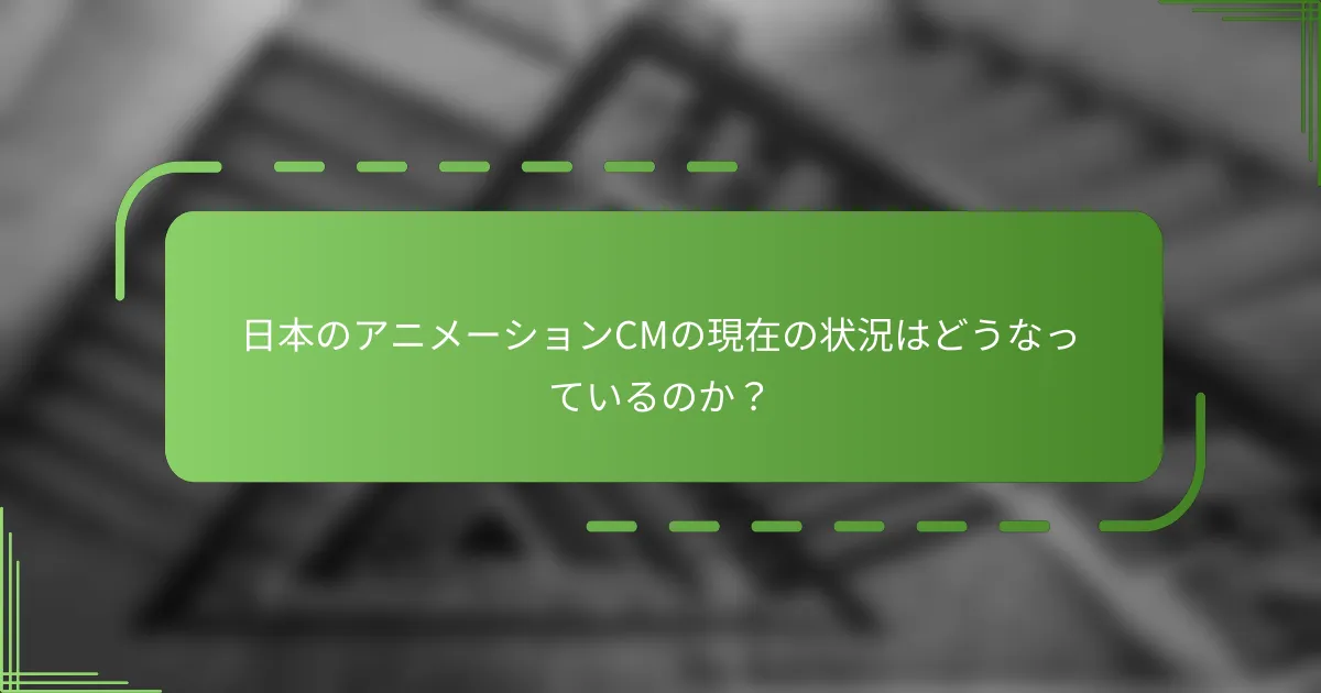 日本のアニメーションCMの現在の状況はどうなっているのか？