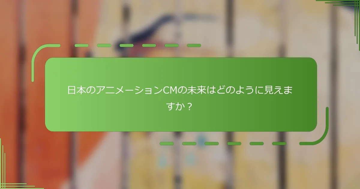 日本のアニメーションCMの未来はどのように見えますか？