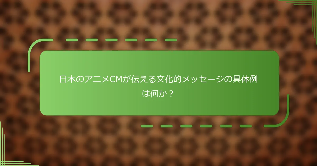 日本のアニメCMが伝える文化的メッセージの具体例は何か？