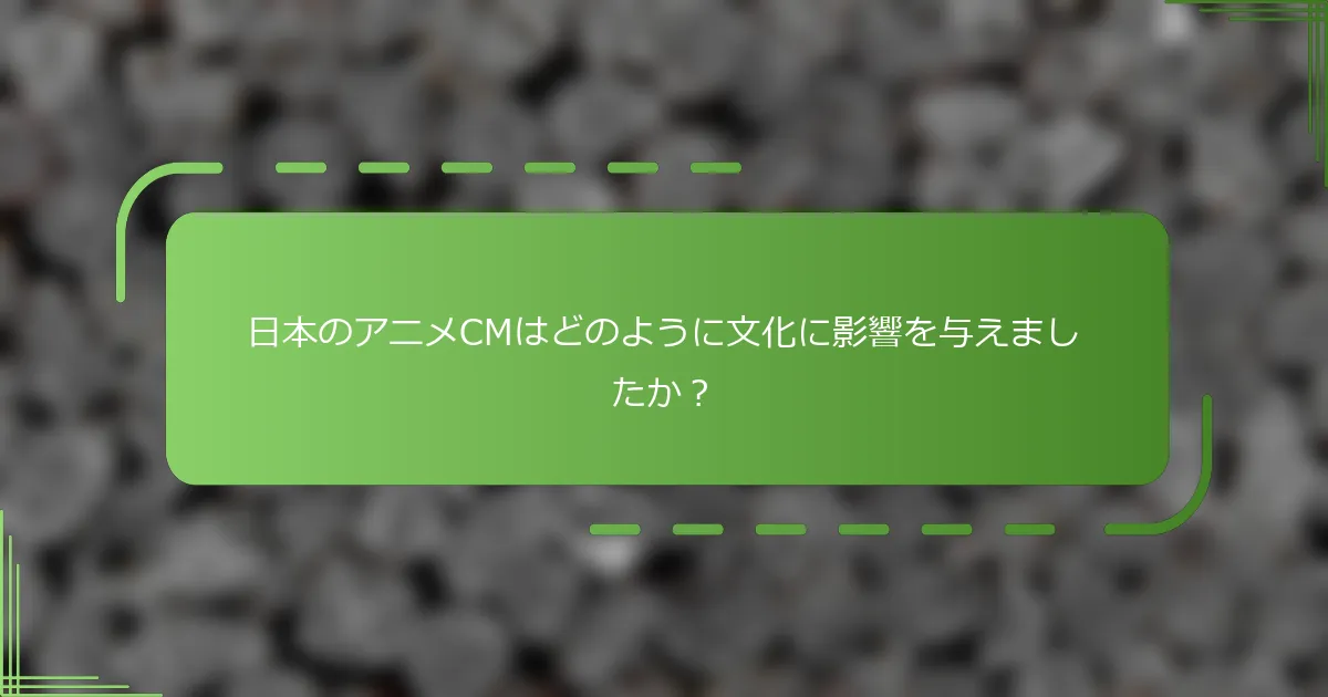 日本のアニメCMはどのように文化に影響を与えましたか？