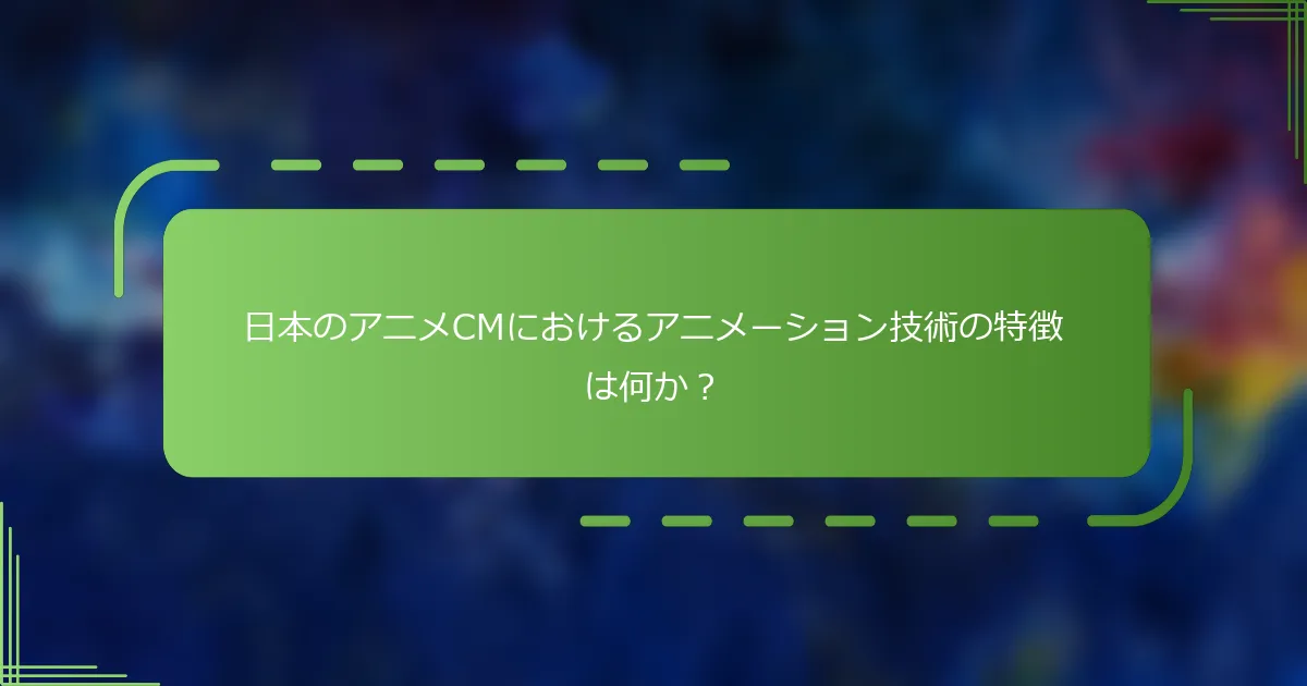 日本のアニメCMにおけるアニメーション技術の特徴は何か？
