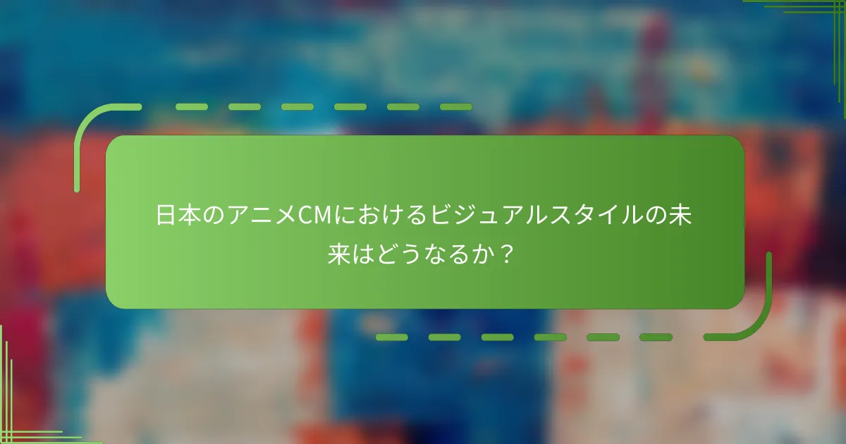 日本のアニメCMにおけるビジュアルスタイルの未来はどうなるか？
