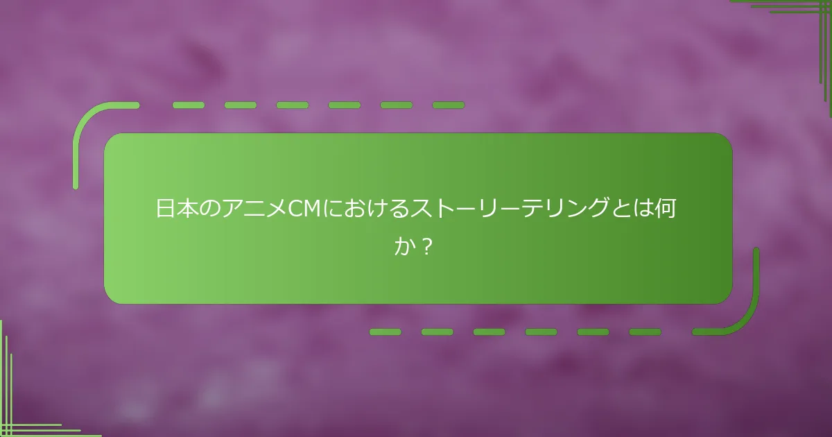 日本のアニメCMにおけるストーリーテリングとは何か？