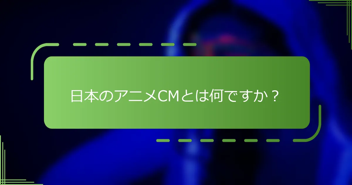 日本のアニメCMとは何ですか？