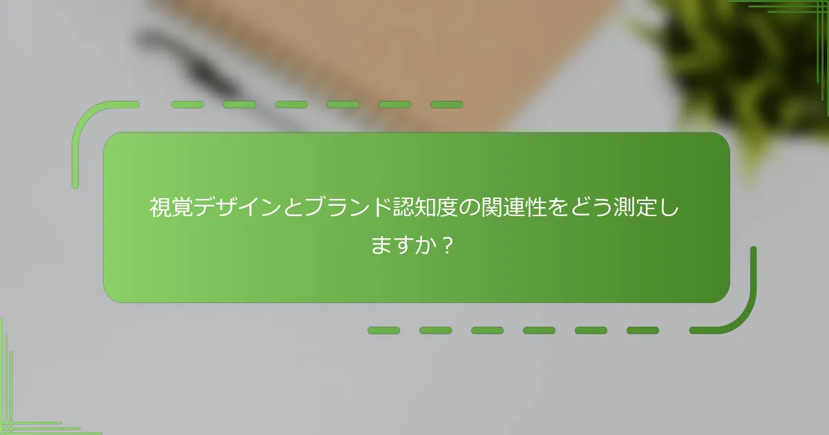 視覚デザインとブランド認知度の関連性をどう測定しますか？