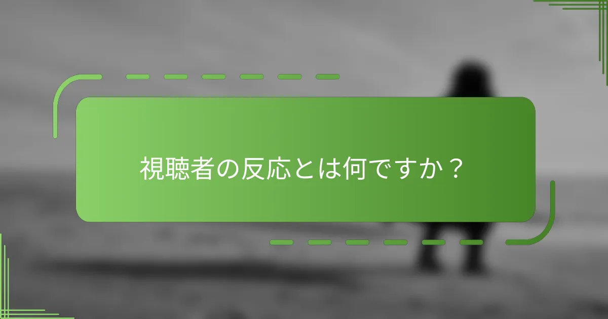 視聴者の反応とは何ですか？