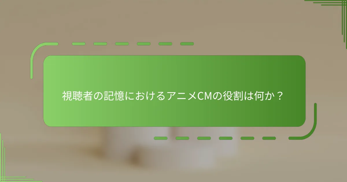 視聴者の記憶におけるアニメCMの役割は何か？