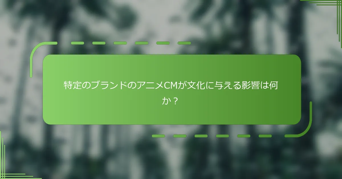 特定のブランドのアニメCMが文化に与える影響は何か？