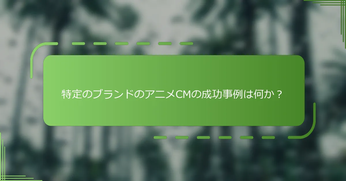 特定のブランドのアニメCMの成功事例は何か？